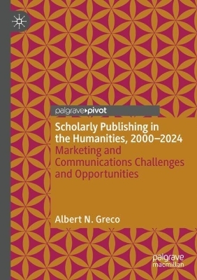 Scholarly Publishing in the Humanities, 2000-2024 - Albert N. Greco