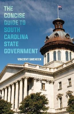 The Concise Guide to South Carolina State Government - Vincent Sheheen