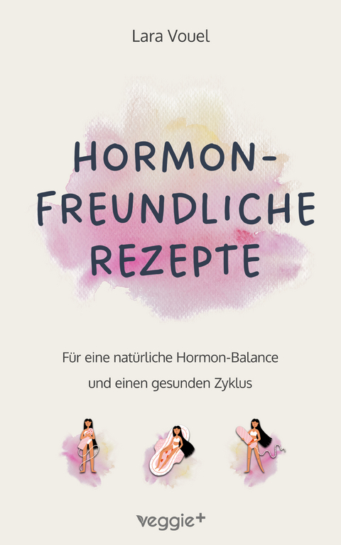 Hormonfreundliche Rezepte - Lara Vouel