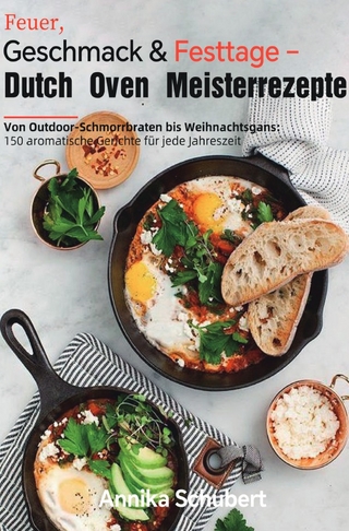 Feuer, Geschmack & Festtage – Dutch Oven Meisterrezepte