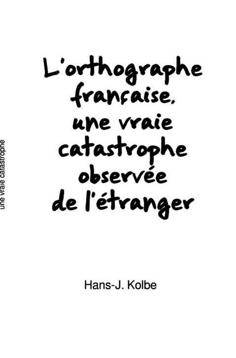 L'orthographe fran&ccedil;aise, une vraie catastrophe observ&eacute;e de l'&eacute;tranger - hans-j. kolbe