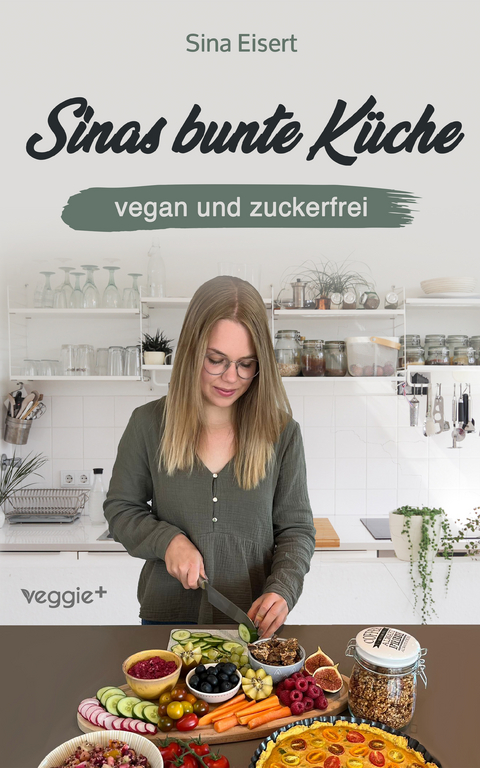 Sinas bunte Küche - vegan und zuckerfrei - Sina Eisert