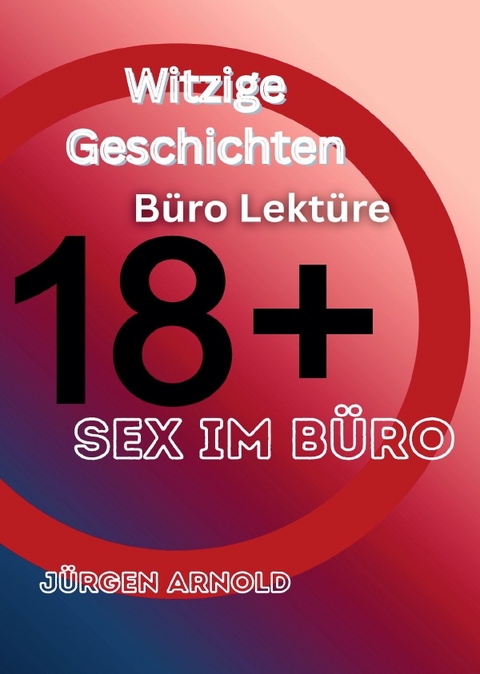Witzige Geschichten B&uuml;ro Lekt&uuml;re: Sex im B&uuml;ro - J&uuml;rgen Arnold