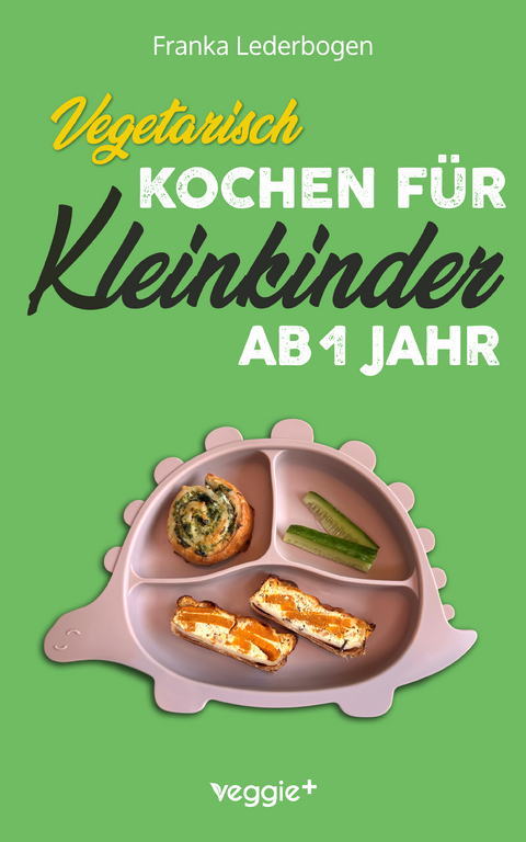 Vegetarisch kochen f&uuml;r Kleinkinder ab 1 Jahr - Franka Lederbogen