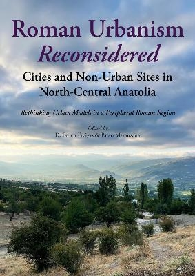 Roman Urbanism Reconsidered: Cities and Non-Urban Sites in North-Central Anatolia