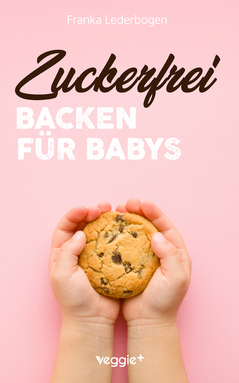 Zuckerfrei Backen f&uuml;r Babys - Franka Lederbogen