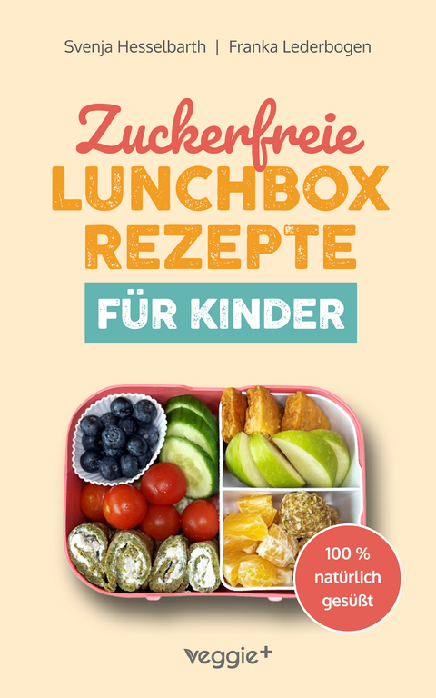 Zuckerfreie Lunchbox-Rezepte f&uuml;r Kinder - Franka Lederbogen, Svenja Hesselbarth