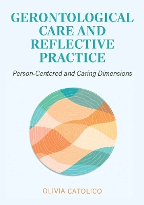 Gerontological Care and Reflective Practice - Olivia Catolico