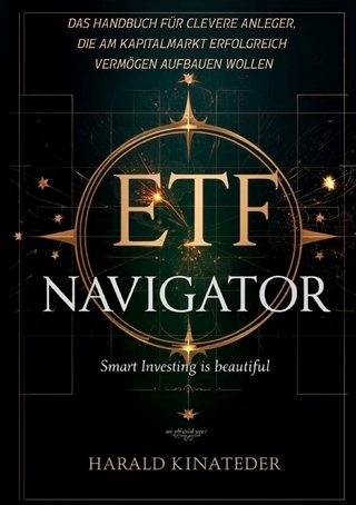ETF-Navigator: Das Handbuch für clevere Anleger, die am Kapitalmarkt erfolgreich Vermögen aufbauen wollen