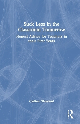 Suck Less in the Classroom Tomorrow - Carlton Glassford