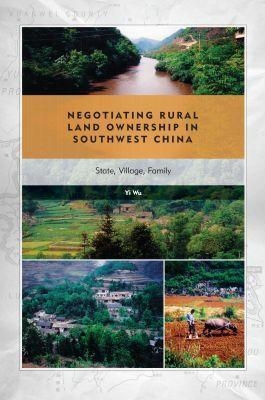 Negotiating Rural Land Ownership in Southwest China - Yi Wu