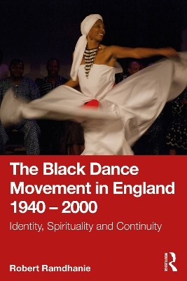 The Black Dance Movement in England 1940 &ndash; 2000 - Robert Ramdhanie