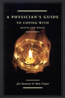 A Physician's Guide to Coping with Death and Dying - Jan Swanson MD, Alan Cooper