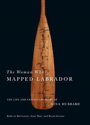 The Woman Who Mapped Labrador - Mina Benson Hubbard, Anne Hart, Bryan Greene