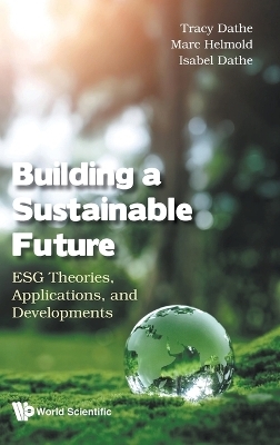 Building A Sustainable Future: Esg Theories, Applications, And Developments - Tracy Dathe, Isabel Dathe, Marc Helmold