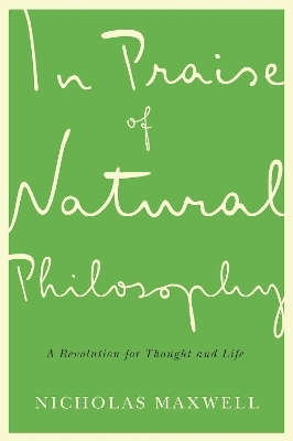 In Praise of Natural Philosophy - Nicholas Maxwell