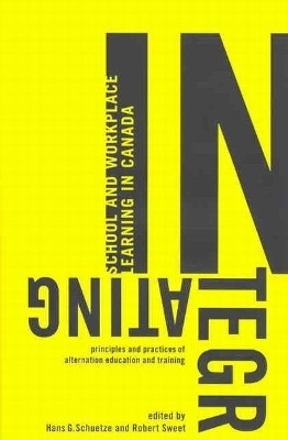 Integrating School and Workplace Learning in Canada - Hans G. Schuetze, Robert Sweet