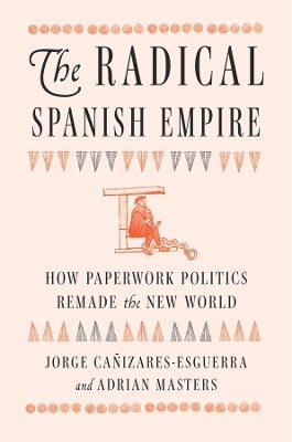 The Radical Spanish Empire - Jorge Ca&ntilde;izares-Esguerra, Adrian Masters