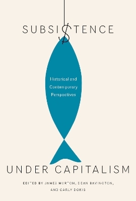 Subsistence Under Capitalism - James Murton, Dean Bavington, Carly Dokis