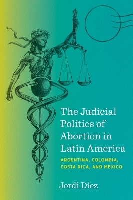 The Judicial Politics of Abortion in Latin America - Jordi Díez