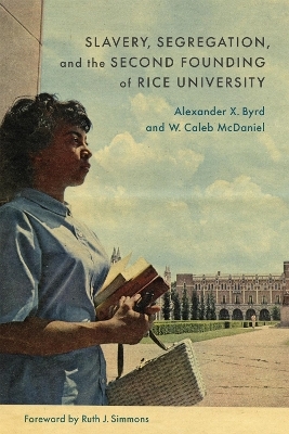 Slavery, Segregation, and the Second Founding of Rice University - W. Caleb McDaniel, Alexander X. Byrd