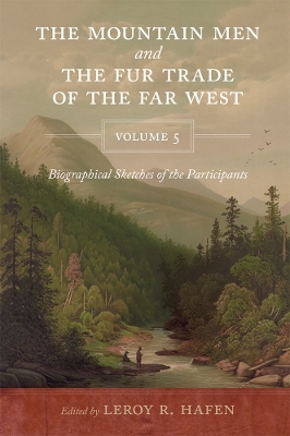The Mountain Men and the Fur Trade of the Far West, Volume 5