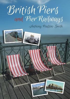British Piers and Pier Railways - Anthony Poulton-Smith