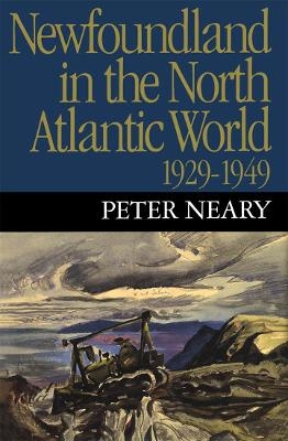 Newfoundland in the North Atlantic World, 1929-1949 - Peter Neary