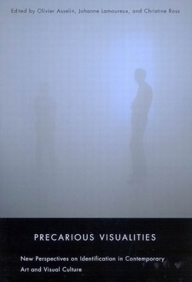 Precarious Visualities - Olivier Asselin, Johanne Lamoureux, Christine Ross
