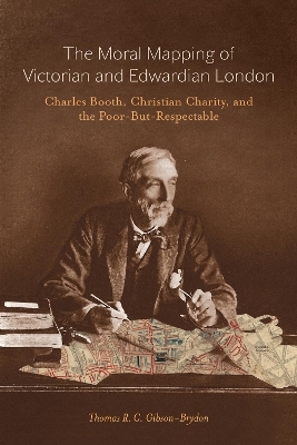 The Moral Mapping of Victorian and Edwardian London - Thomas R.C. Gibson-Brydon