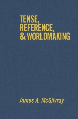 Tense, Reference, and Worldmaking - James A. McGilvray