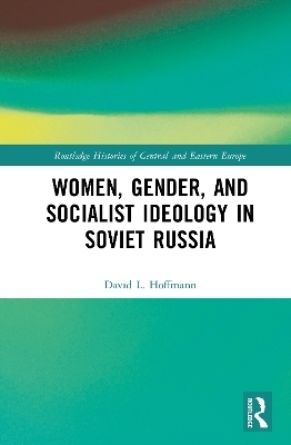 Women, Gender, and Socialist Ideology in Soviet Russia - David L. Hoffmann