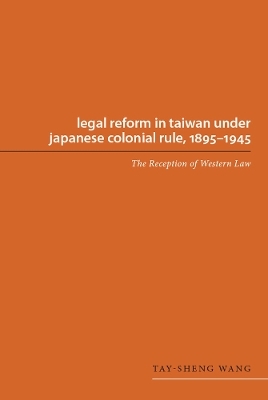 Legal Reform in Taiwan Under Japanese Colonial Rule, 1895-1945 - Tay-Sheng Wang
