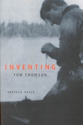 Inventing Tom Thomson - Sherrill Grace