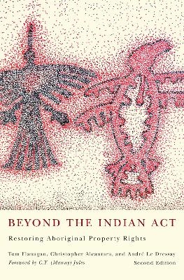Beyond the Indian Act - Tom Flanagan, Christopher Alcantara, Andr&eacute; Le Dressay