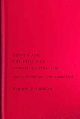 Canada and the Ethics of Constitutionalism - Samuel V. LaSelva
