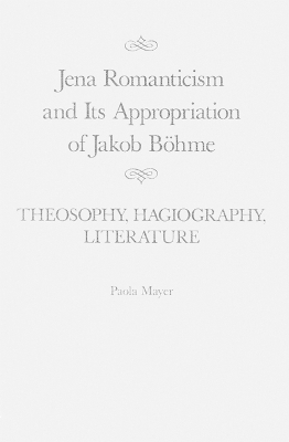 Jena Romanticism and Its Appropriation of Jakob B&ouml;hme - Paola Mayer