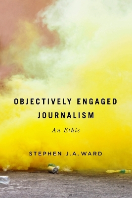 Objectively Engaged Journalism - Stephen J.A. Ward