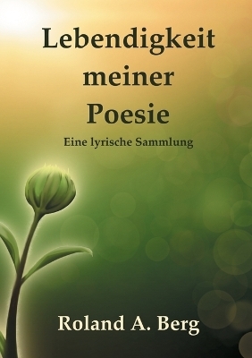 Lebendigkeit meiner Poesie - Roland A. Berg