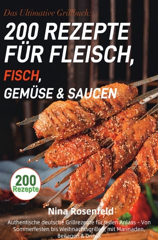 Das Ultimative Grillbuch: 200 Rezepte für Fleisch, Fisch, Gemüse & Saucen