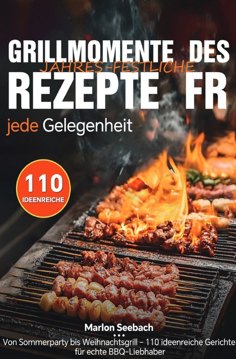 Grillmomente des Jahres &ndash; Festliche Rezepte f&uuml;r jede Gelegenheit - Marlon Seebach