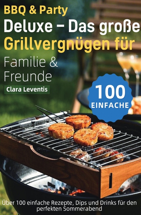 BBQ &amp; Party Deluxe – Das große Grillvergnügen für Familie &amp; Freunde - Clara Leventis