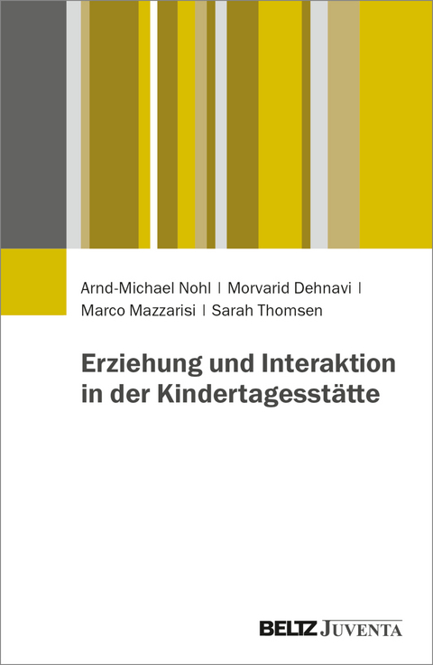 Erziehung und Interaktion in der Kindertagesstätte - Arnd-Michael Nohl, Morvarid Dehnavi, Marco Mazzarisi, Sarah Thomsen