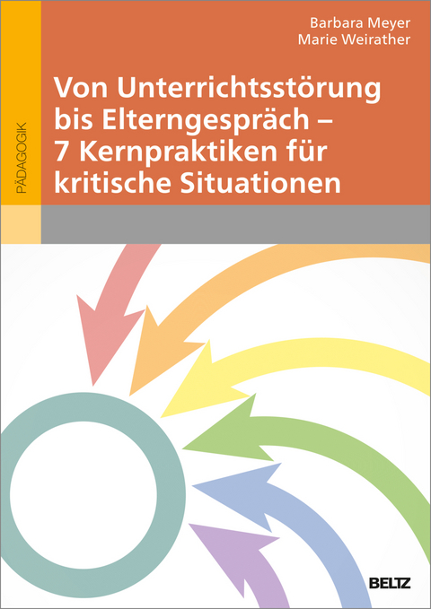 Von Unterrichtsstörung bis Elterngespräch – 7 Kernpraktiken für kritische Situationen - Barbara Meyer, Marie Weirather