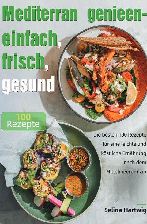 Mediterran genie&szlig;en &ndash; einfach, frisch, gesund - Selina Hartwig