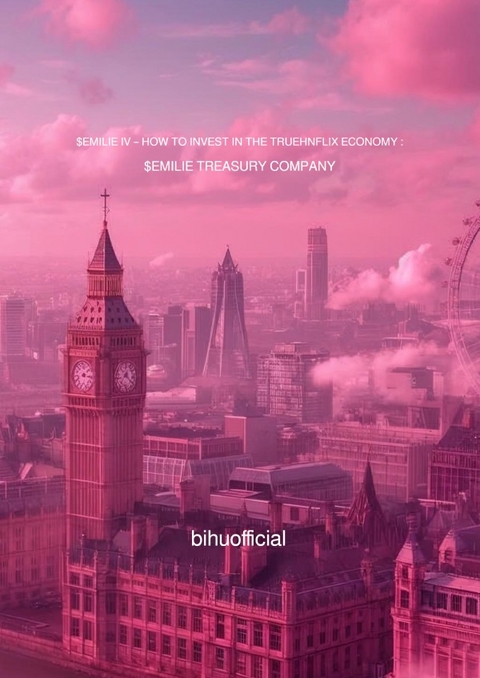 $EMILIE / $EMILIE IV &ndash; HOW TO INVEST IN THE TRUEHNFLIX ECONOMY : $EMILIE TREASURY COMPANY - H.E. Prof Emilie Rosenberg, H.E. Dr Simon Rosenberg