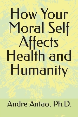 How Your Moral Self Affects Health and Humanity - Andre Antao