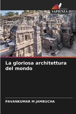 La gloriosa architettura del mondo - PAVANKUMAR M JAMBUCHA
