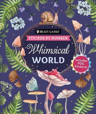 Brain Games - Sticker by Number: Whimsical World (24 Images to Sticker): Includes 2 Foil Sticker Sheets to Complete Each Image! -  Publications International Ltd,  New Seasons,  Brain Games