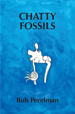 Chatty Fossils - Bob Perelman